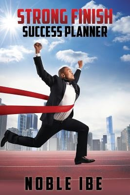 Strong Finish Success Planner by Ibe, Noble