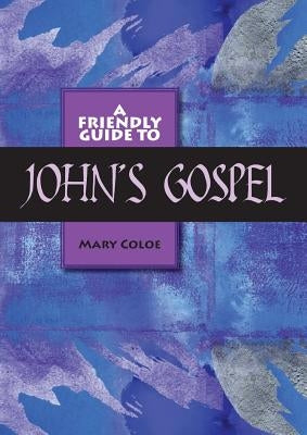 Friendly Guide to John's Gospel by Coloe, Mary L.