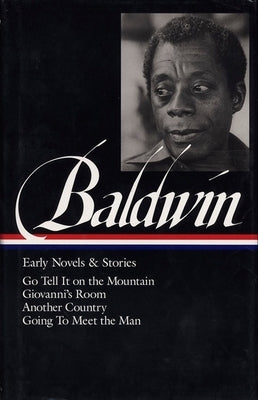 James Baldwin: Early Novels & Stories (Loa #97): Go Tell It on the Mountain / Giovanni's Room / Another Country / Going to Meet the Man by Baldwin, James