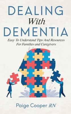Dealing With Dementia: Easy To Understand Tips And Resources For Families And Caregivers by Cooper, Paige