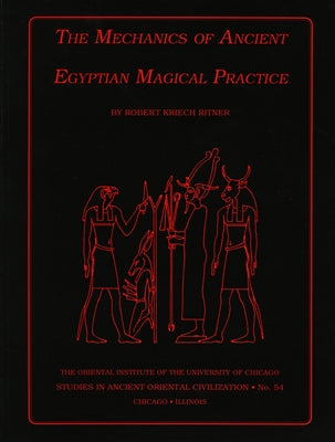 The Mechanics of Ancient Egyptian Magical Practice by Ritner, Robert K.