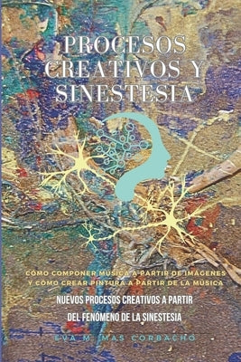 Procesos creativos y sinestesia: Nuevos Patrones creativos a partir del fen?meno de la sinestesia by Mas Corbacho, Eva