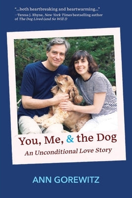 You, Me, & the Dog: An Unconditional Love Story by Gorewitz, Ann