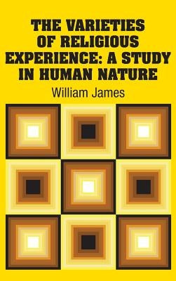 The Varieties of Religious Experience: A Study in Human Nature by James, William