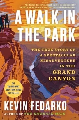 A Walk in the Park: The True Story of a Spectacular Misadventure in the Grand Canyon by Fedarko, Kevin