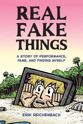 Real Fake Things: A Story of Performance, Fame, and Finding Myself by Reichenbach, Erik