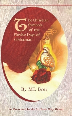 The Christian Symbols of the Twelve Days of Christmas by Brei, ML