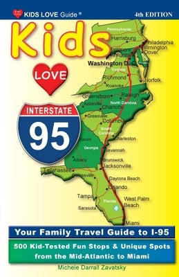 KIDS LOVE I-95, 4th Edition: Your Family Travel Guide to I-95. 500 Kid-Tested Fun Stops & Unique Spots from the Mid-Atlantic to Miami by Darrall Zavatsky, Michele