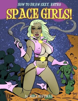 How to Draw Sexy Retro Space Girls by Hoffman, Mike