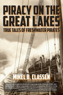 Piracy on the Great Lakes: True Tales of Freshwater Pirates by Classen, Mikel B.