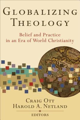 Globalizing Theology: Belief and Practice in an Era of World Christianity by Ott, Craig