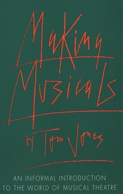 Making Musicals: An Informal Introduction to the World of Musical Theater by Jones, Tom