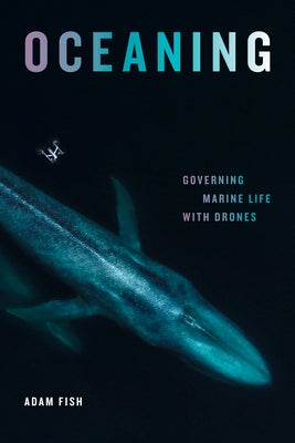 Oceaning: Governing Marine Life with Drones by Fish, Adam