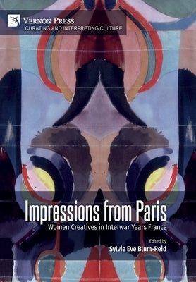 Impressions from Paris: Women Creatives in Interwar Years France by Blum-Reid, Sylvie Eve