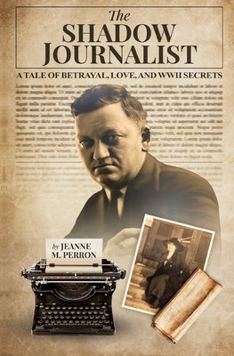 The Shadow Journalist: A Tale of Betrayal, Love, and WWII Secrets by Perron, Jeanne