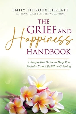 The Grief and Happiness Handbook: A Supportive Guide to Help You Reclaim Your Life While Grieving by Threatt, Emily Thiroux