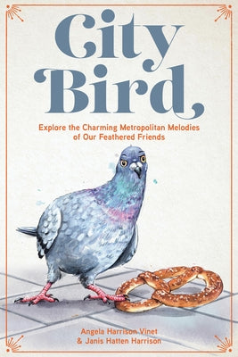 City Bird: Explore the Charming Metropolitan Melodies of Our Feathered Friends by Harrison Vinet, Angela