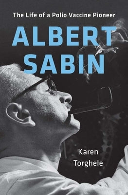 Albert Sabin: The Life of a Polio Vaccine Pioneer by Torghele, Karen