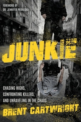 Undercover Junkie: Chasing Highs, Confronting Killers, and Unraveling in the Chaos by Cartwright, Brent