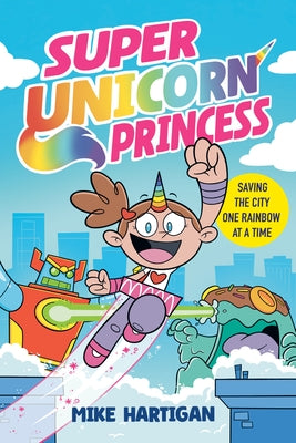 Super Unicorn Princess: A Graphic Novel by Hartigan, Mike