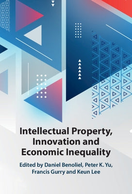 Intellectual Property, Innovation and Economic Inequality by Benoliel, Daniel