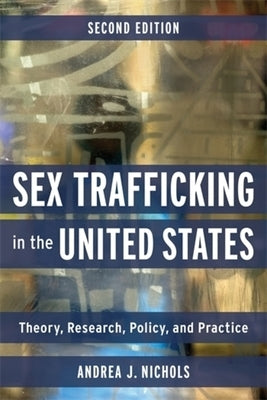 Sex Trafficking in the United States: Theory, Research, Policy, and Practice by Nichols, Andrea J.