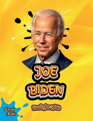 Joe Biden Book for Kids: The biography of the 46th President of the United States of America for children. Colored pages. by Books, Verity