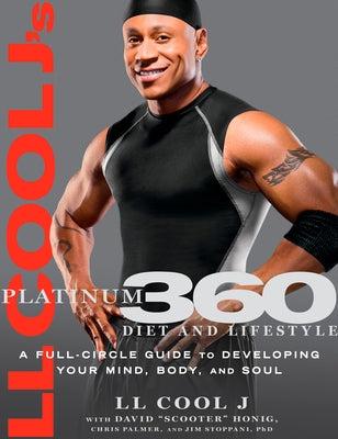 LL Cool j's Platinum 360 Diet and Lifestyle: A Full-Circle Guide to Developing Your Mind, Body, and Soul by L. L. Cool J.