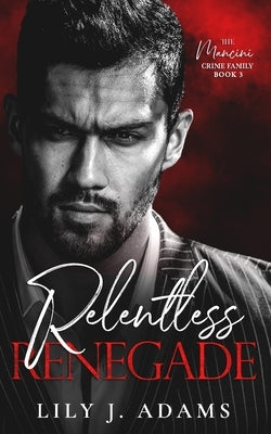 Relentless Renegade: A Mafia Romance (The Mancini Crime Family Series Book 3) by Adams, Lily J.