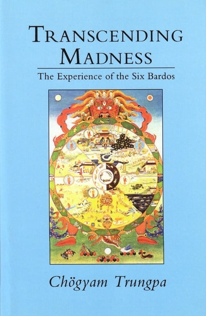 Transcending Madness: The Experience of the Six Bardos by Trungpa, Chogyam