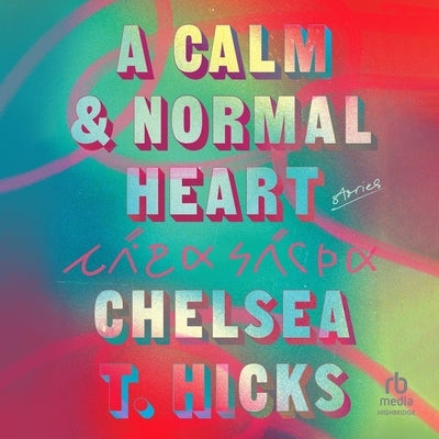 A Calm and Normal Heart: Stories by Hicks, Chelsea T.