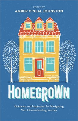 Homegrown: Guidance and Inspiration for Navigating Your Homeschooling Journey by Johnston, Amber O'Neal