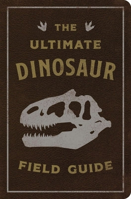 The Ultimate Dinosaur Field Guide: The Prehistoric Explorer's Handbook by Csotonyi, Julius