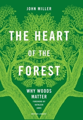 The Heart of the Forest: Why Woods Matter by Miller, John