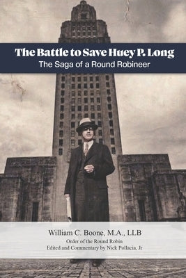 The Battle to Save Huey P. Long: The Saga of a Round Robineer by Pollacia, Nick, Jr.