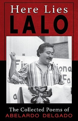 Here Lies Lalo: The Collected Poems of Abelardo Delgado by Delgado, Abelardo "Lalo"