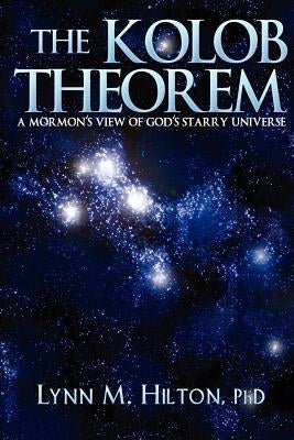 The Kolob Theorem: A Mormon's View of God's Starry Universe by Hilton Phd, Lynn M.