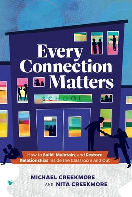 Every Connection Matters: How to Build, Maintain, and Restore Relationships Inside the Classroom and Out by Creekmore, Michael