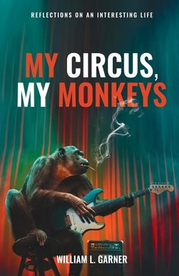 My Circus, My Monkeys: Reflections on an Interesting Life by Garner, William