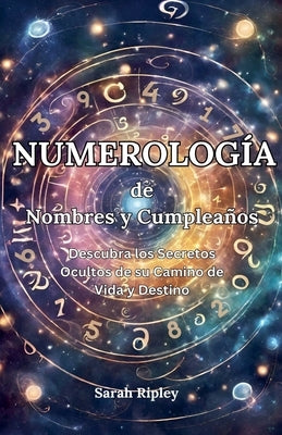 Numerolog?a de Nombres y Cumplea?os: Desbloquea tu Destino y Descubre la Compatibilidad by Ripley, Sarah