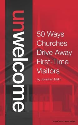 Unwelcome: 50 Ways Churches Drive Away First-Time Visitors by Meyer, Kem