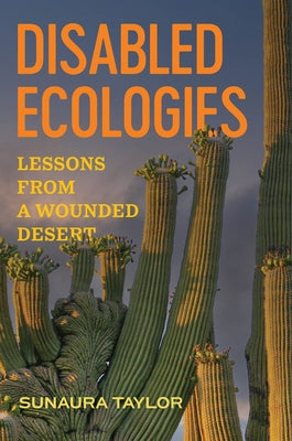 Disabled Ecologies: Lessons from a Wounded Desert by Taylor, Sunaura