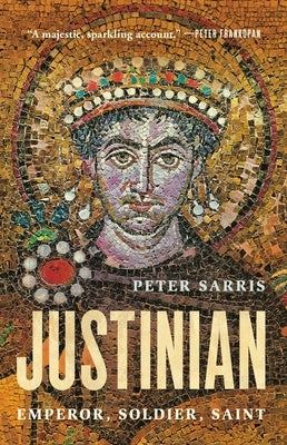 Justinian: Emperor, Soldier, Saint by Sarris, Peter