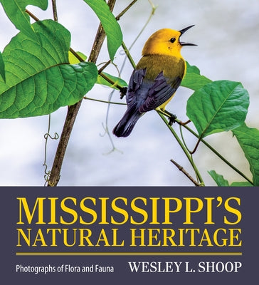 Mississippi's Natural Heritage: Photographs of Flora and Fauna by Shoop, Wesley L.