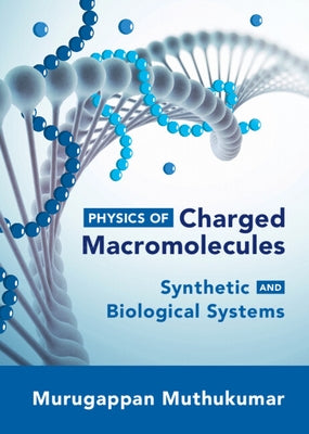 Physics of Charged Macromolecules: Synthetic and Biological Systems by Muthukumar, Murugappan