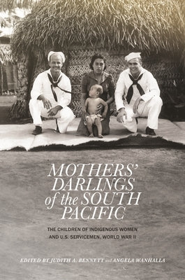 Mothers' Darlings of the South Pacific: The Children of Indigenous Women and U.S. Servicemen, World War II by Bennett, Judith A.