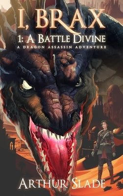 I, Brax: A Battle Divine (a Dragon Assassin Adventure) by Slade, Arthur