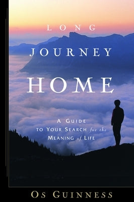 Long Journey Home: A Guide to Your Search for the Meaning of Life by Guinness, Os