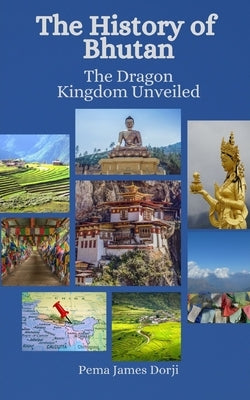 The History of Bhutan: The Dragon Kingdom Unveiled by Hansen, Einar Felix