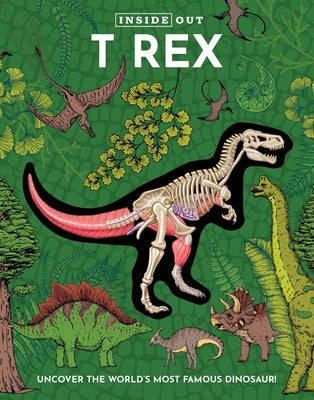 Inside Out T Rex: Uncover the World's Most Famous Dinosaur! by Editors of Chartwell Books